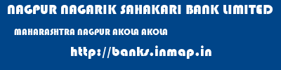 NAGPUR NAGARIK SAHAKARI BANK LIMITED  MAHARASHTRA NAGPUR AKOLA AKOLA  banks information 